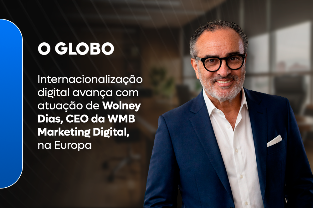 No O Globo Wolney Dias CEO da WMB Marketing Digital explica avanço da empresa na Europa em meio ao crescimento do marketing digital