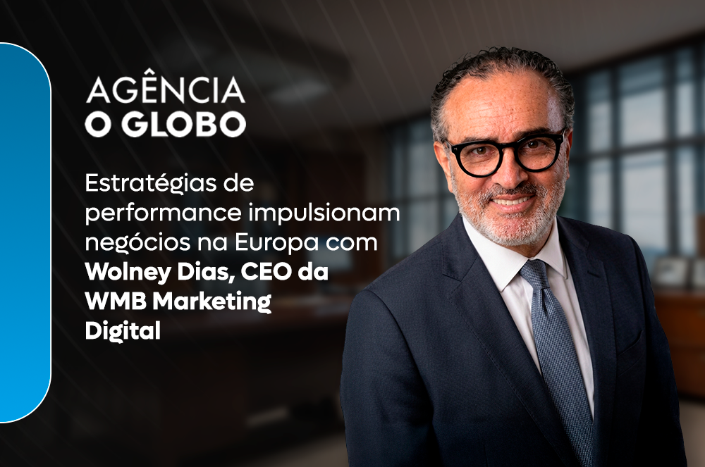 Agência O Globo revela como Wolney Dias CEO da WMB Marketing Digital está liderando expansão na Europa com base no crescimento do mercado digital